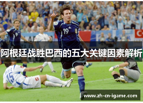 阿根廷战胜巴西的五大关键因素解析