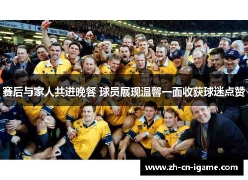 赛后与家人共进晚餐 球员展现温馨一面收获球迷点赞