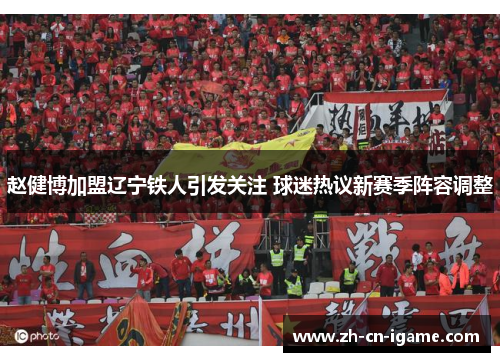 赵健博加盟辽宁铁人引发关注 球迷热议新赛季阵容调整