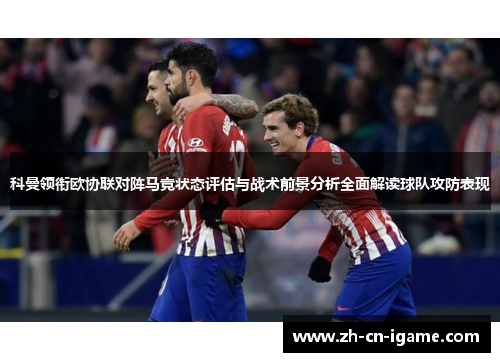 科曼领衔欧协联对阵马竞状态评估与战术前景分析全面解读球队攻防表现